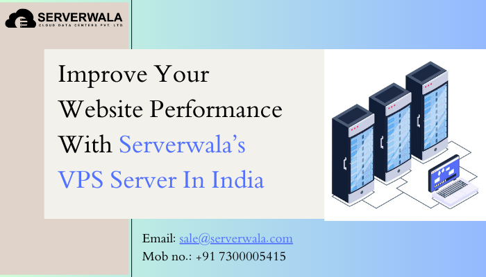 Improve Your Website Performance With Serverwala’s VPS Server In India